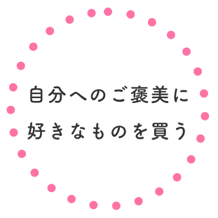 自分へのご褒美に好きなものを買う